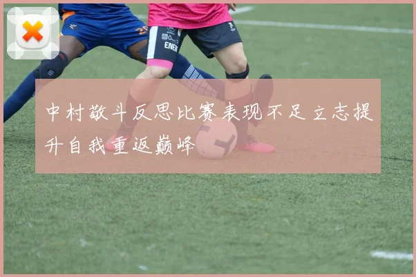 中村敬斗反思比赛表现不足立志提升自我重返巅峰